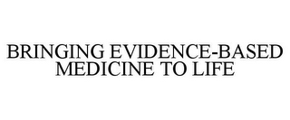 BRINGING EVIDENCE-BASED MEDICINE TO LIFE