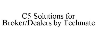 C5 SOLUTIONS FOR BROKER/DEALERS BY TECHMATE