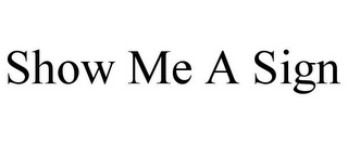 SHOW ME A SIGN