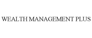 WEALTH MANAGEMENT PLUS