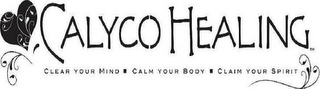 CALYCO HEALING CLEAR YOUR MIND CALM YOUR BODY CLAIM YOUR SPIRIT