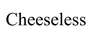 CHEESELESS