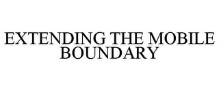 EXTENDING THE MOBILE BOUNDARY