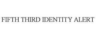 FIFTH THIRD IDENTITY ALERT