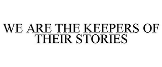 WE ARE THE KEEPERS OF THEIR STORIES