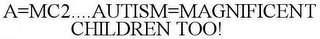 A=MC2....AUTISM=MAGNIFICENT CHILDREN TOO!