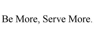 BE MORE, SERVE MORE.