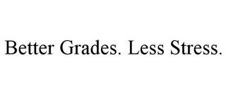 BETTER GRADES. LESS STRESS.