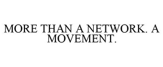 MORE THAN A NETWORK. A MOVEMENT.