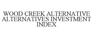 WOOD CREEK ALTERNATIVE ALTERNATIVES INVESTMENT INDEX