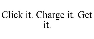 CLICK IT. CHARGE IT. GET IT.