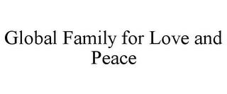GLOBAL FAMILY FOR LOVE AND PEACE
