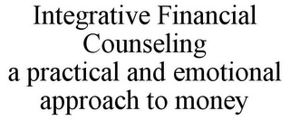 INTEGRATIVE FINANCIAL COUNSELING A PRACTICAL AND EMOTIONAL APPROACH TO MONEY