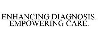 ENHANCING DIAGNOSIS. EMPOWERING CARE.