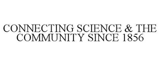 CONNECTING SCIENCE & THE COMMUNITY SINCE 1856