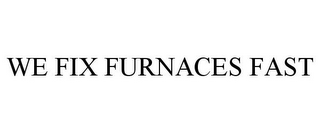 WE FIX FURNACES FAST