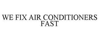 WE FIX AIR CONDITIONERS FAST