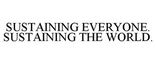 SUSTAINING EVERYONE. SUSTAINING THE WORLD.