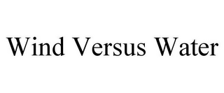 WIND VERSUS WATER