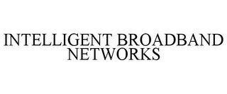 INTELLIGENT BROADBAND NETWORKS