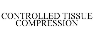 CONTROLLED TISSUE COMPRESSION