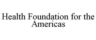 HEALTH FOUNDATION FOR THE AMERICAS