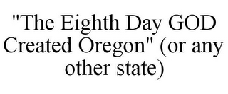 "THE EIGHTH DAY GOD CREATED OREGON" (OR ANY OTHER STATE)