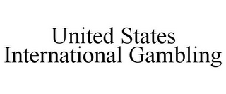 UNITED STATES INTERNATIONAL GAMBLING