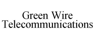 GREEN WIRE TELECOMMUNICATIONS