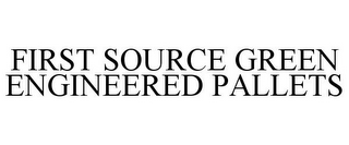 FIRST SOURCE GREEN ENGINEERED PALLETS