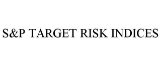 S&P TARGET RISK INDICES