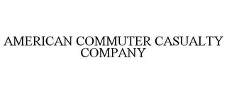 AMERICAN COMMUTER CASUALTY COMPANY