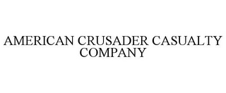 AMERICAN CRUSADER CASUALTY COMPANY