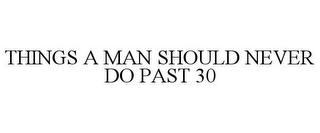 THINGS A MAN SHOULD NEVER DO PAST 30