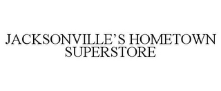 JACKSONVILLE'S HOMETOWN SUPERSTORE