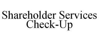 SHAREHOLDER SERVICES CHECK-UP