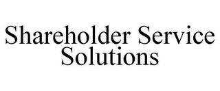 SHAREHOLDER SERVICE SOLUTIONS