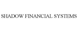 SHADOW FINANCIAL SYSTEMS