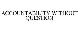 ACCOUNTABILITY WITHOUT QUESTION