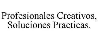 PROFESIONALES CREATIVOS, SOLUCIONES PRACTICAS.