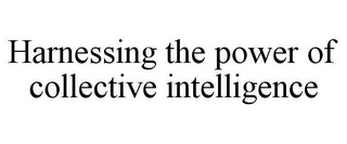 HARNESSING THE POWER OF COLLECTIVE INTELLIGENCE