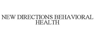 NEW DIRECTIONS BEHAVIORAL HEALTH