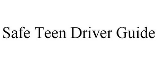 SAFE TEEN DRIVER GUIDE