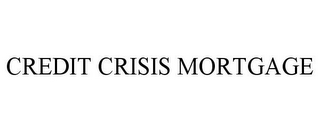 CREDIT CRISIS MORTGAGE