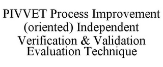 PIVVET PROCESS IMPROVEMENT (ORIENTED) INDEPENDENT VERIFICATION & VALIDATION EVALUATION TECHNIQUE