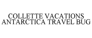 COLLETTE VACATIONS ANTARCTICA TRAVEL BUG