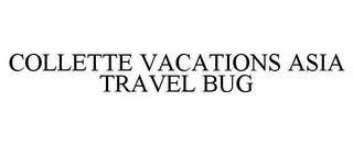 COLLETTE VACATIONS ASIA TRAVEL BUG
