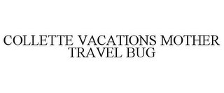 COLLETTE VACATIONS MOTHER TRAVEL BUG