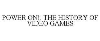 POWER ON!: THE HISTORY OF VIDEO GAMES