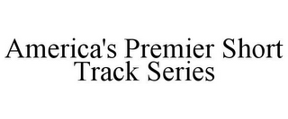 AMERICA'S PREMIER SHORT TRACK SERIES